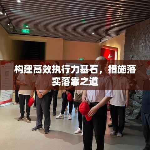 构建高效执行力基石,措施落实落靠之道