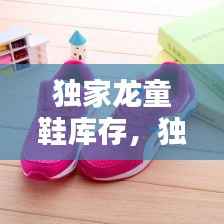 独家龙童鞋库存,独家龙鞋业