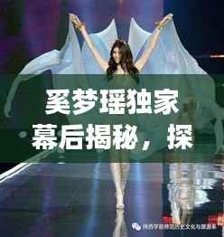 奚梦瑶独家幕后揭秘,探寻背后的故事