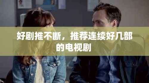 好剧推不断,推荐连续好几部的电视剧