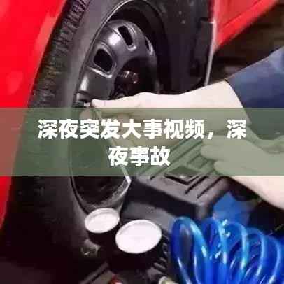深夜突发大事视频,深夜事故