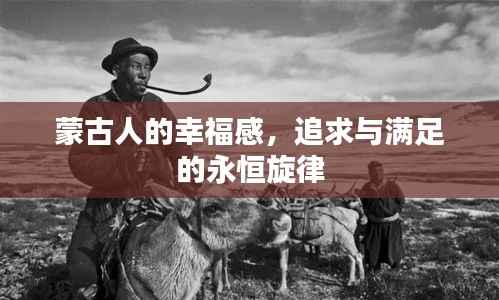 蒙古人的幸福感,追求与满足的永恒旋律
