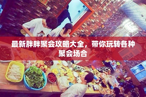 最新胖胖聚会攻略大全,带你玩转各种聚会场合