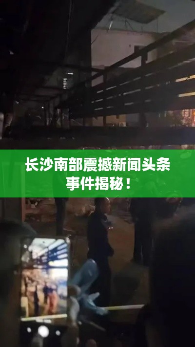 长沙南部震撼新闻头条事件揭秘!