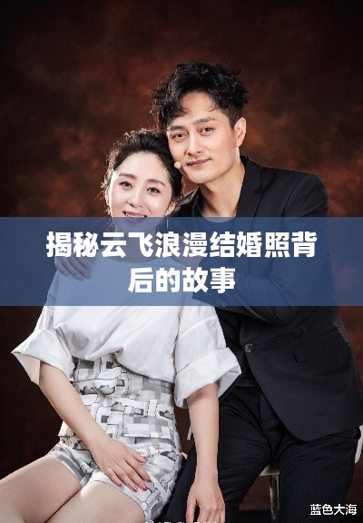 揭秘云飞浪漫结婚照背后的故事