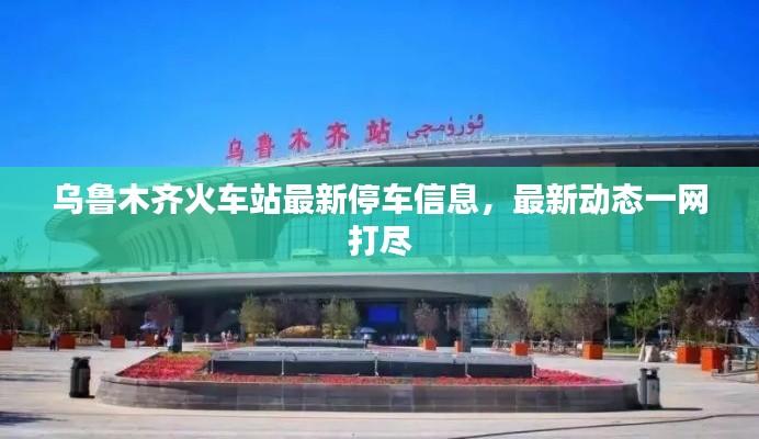 乌鲁木齐火车站最新停车信息,最新动态一网打尽