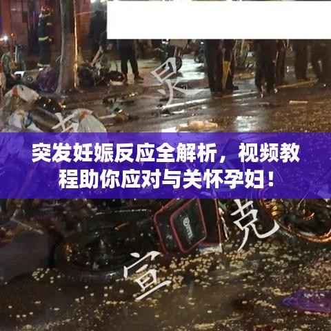 突发妊娠反应全解析,视频教程助你应对与关怀孕妇!