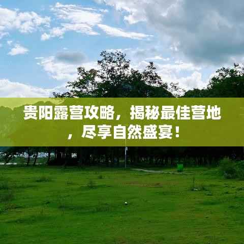 贵阳露营攻略,揭秘最佳营地,尽享自然盛宴!