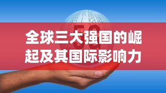 全球三大强国的崛起及其国际影响力深度解析