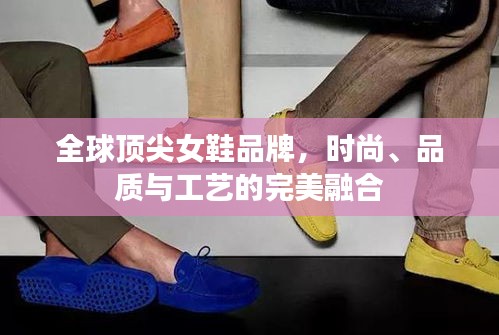 全球顶尖女鞋品牌，时尚、品质与工艺的完美融合