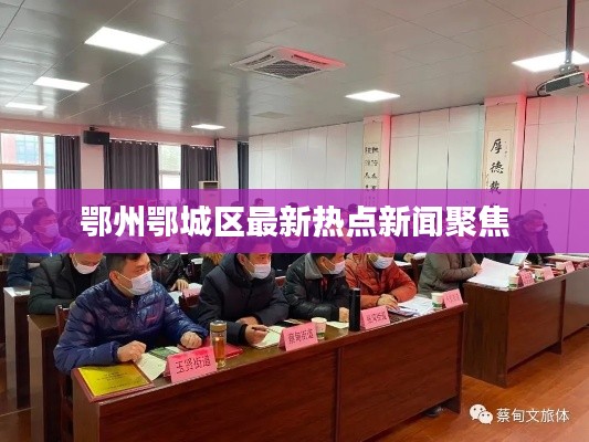 鄂州鄂城区最新热点新闻聚焦